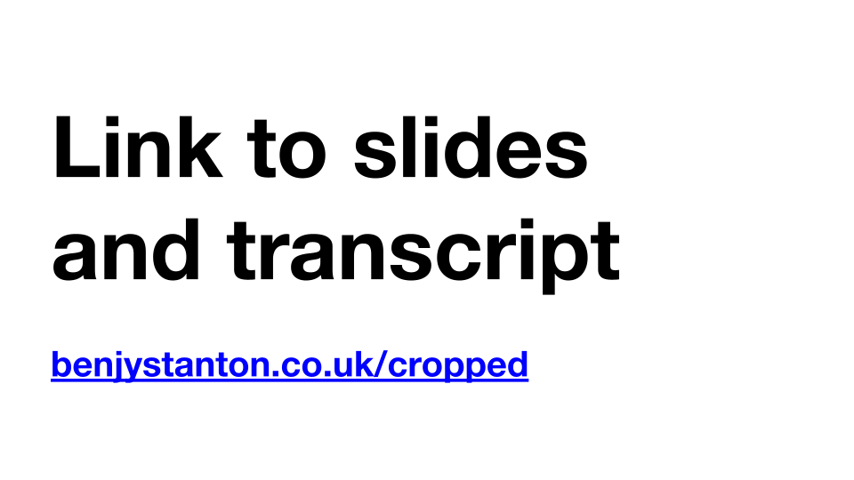 Link to slides and transcript benjystanton.co.uk/cropped.