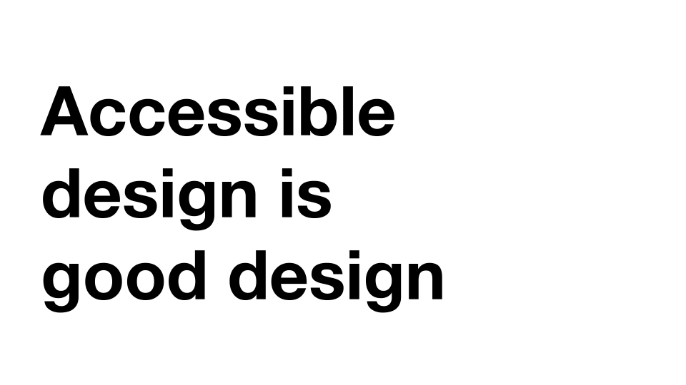 Accessible design is good design