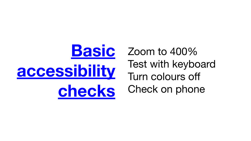Basic accessibility checks: Zoom to 400%, Test with keyboard, Turn colours off, Check on phone