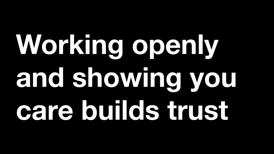 Working openly and showing you care builds trust